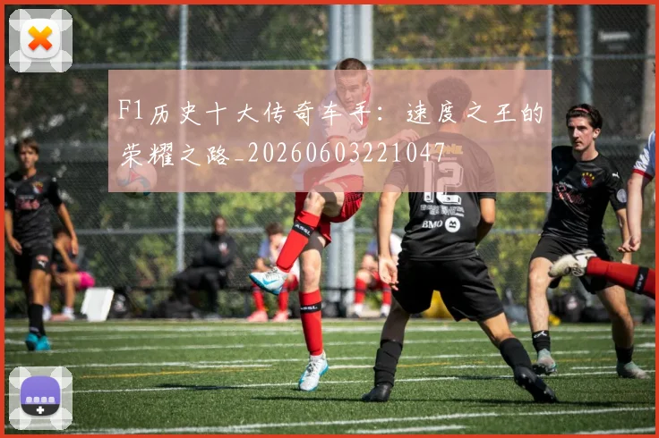 F1历史十大传奇车手:速度之王的荣耀之路_20260603221047
