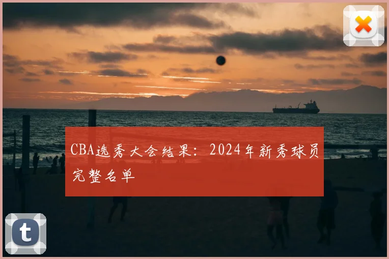 CBA选秀大会结果:2024年新秀球员完整名单