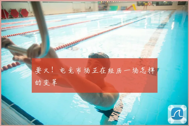要火!电竞市场正在经历一场怎样的变革