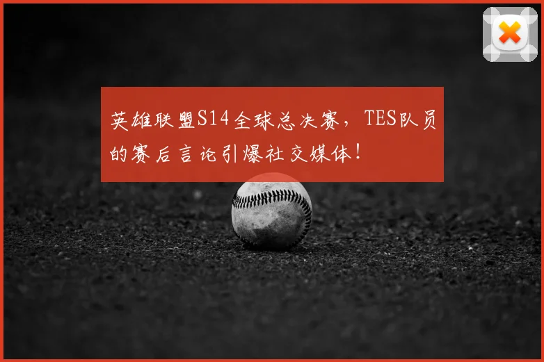 英雄联盟S14全球总决赛,TES队员的赛后言论引爆社交媒体!